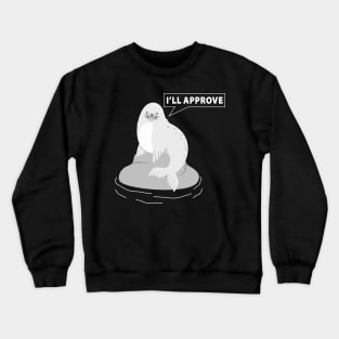 I am seal. I'll approve. Crewneck Sweatshirt